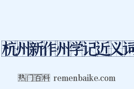 杭州新作州学记近义词是什么意思的图片